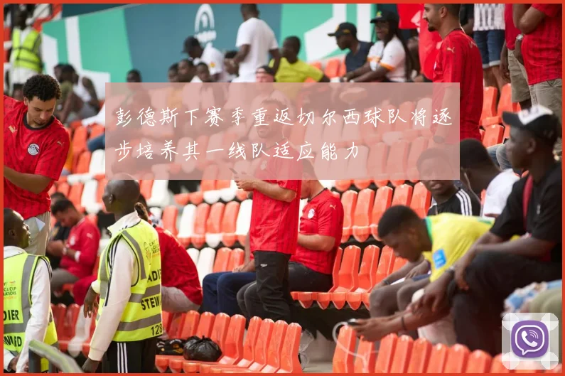 彭德斯下赛季重返切尔西球队将逐步培养其一线队适应能力