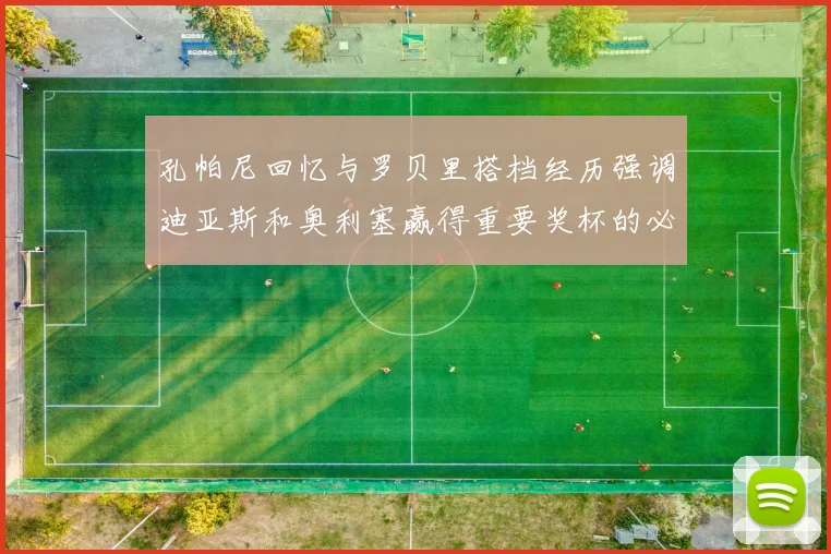 孔帕尼回忆与罗贝里搭档经历强调迪亚斯和奥利塞赢得重要奖杯的必要性