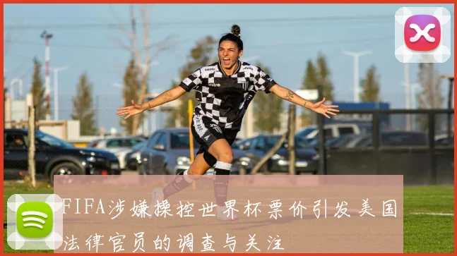FIFA涉嫌操控世界杯票价引发美国法律官员的调查与关注