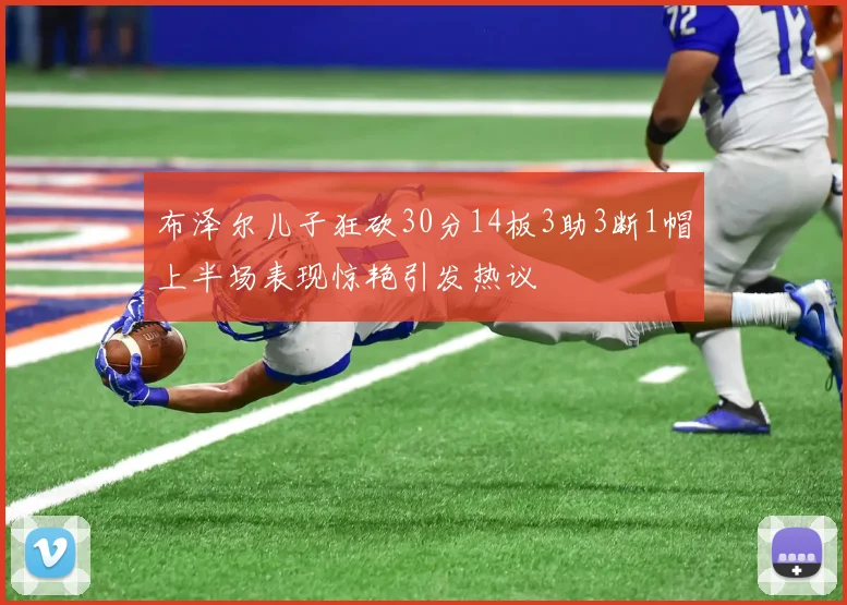 布泽尔儿子狂砍30分14板3助3断1帽上半场表现惊艳引发热议