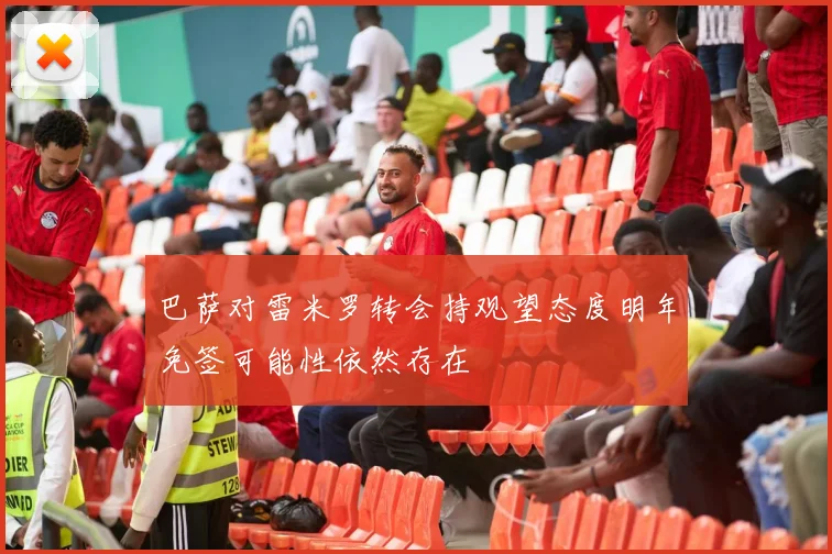 巴萨对雷米罗转会持观望态度明年免签可能性依然存在